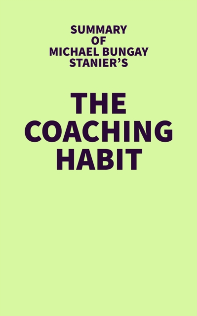 Summary of Michael Bungay Stanier's The Coaching Habit, EPUB eBook