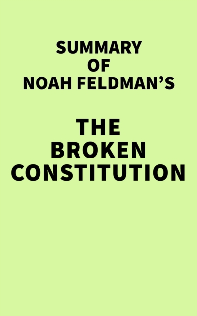 Summary of Noah Feldman's The Broken Constitution, EPUB eBook