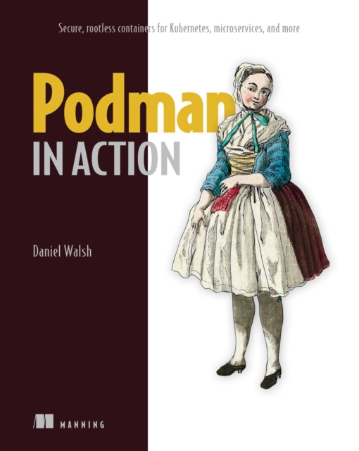 Podman in Action : Secure, rootless containers for Kubernetes, microservices, and more, EPUB eBook