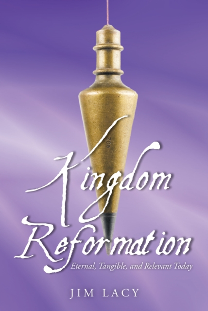 Kingdom Reformation : Eternal, Tangible, and Relevant Today, EPUB eBook