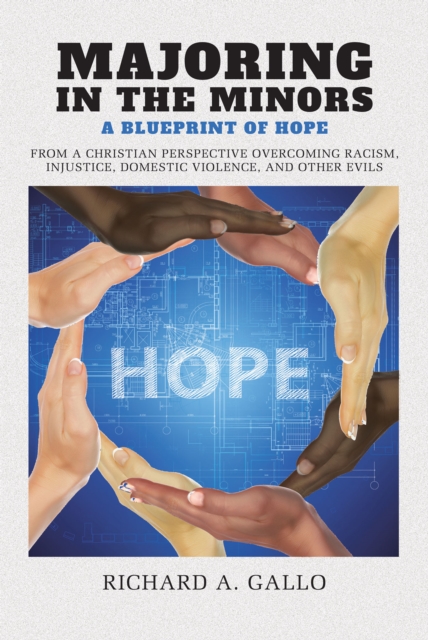 Majoring in the Minors : A Blueprint of Hope: From a Christian Perspective Overcoming Racism, Injustice, Domestic Violence, and Other Evils, EPUB eBook