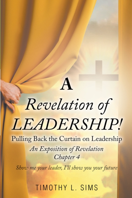 A Revelation of Leadership! : Pulling Back the Curtain on Leadership: An Exposition of Revelation Chapter 4, EPUB eBook