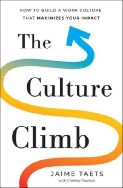 The Culture Climb : How to Build a Work Culture That Maximizes Your Impact, Hardback Book