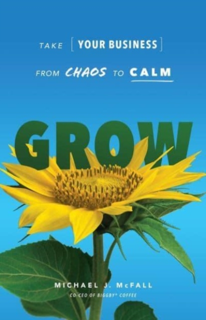 Grow : Take Your Business from Chaos to Calm, Paperback / softback Book