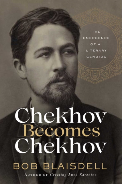 Chekhov Becomes Chekhov : The Emergence of a Literary Genius, Hardback Book