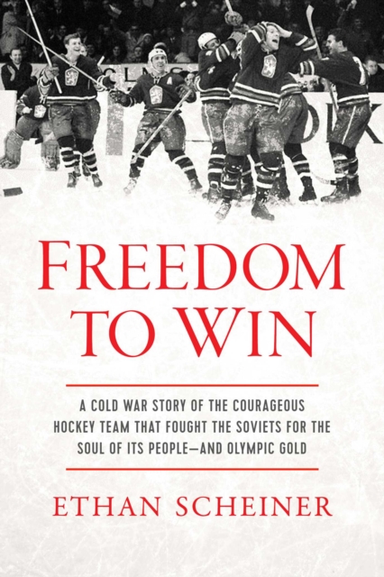 Freedom to Win : A Cold War Story of the Courageous Hockey Team That Fought the Soviets for the Soul of Its People-And Olympic Gold, EPUB eBook
