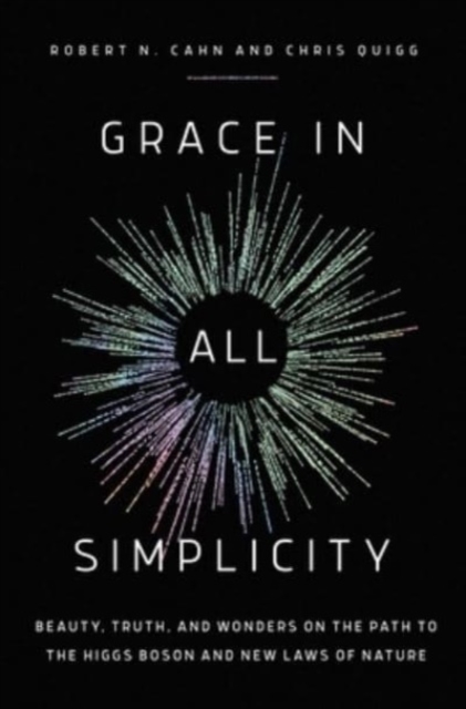 Grace in All Simplicity : Beauty, Truth, and Wonders on the Path to the Higgs Boson and New Laws of Nature, Hardback Book