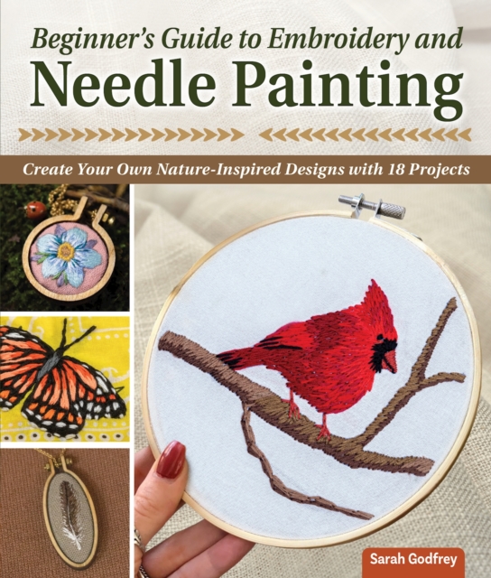 Beginner's Guide to Embroidery and Needle Painting : Create Your Own Nature-Inspired Designs, Paperback / softback Book