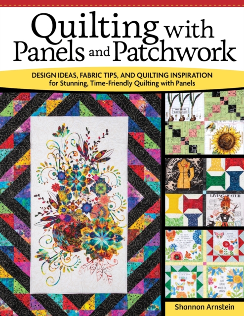 Quilting with Panels and Patchwork : Design Ideas, Fabric Tips, and Quilting Inspiration for Stunning, Time-Friendly Quilting with Panels, Paperback / softback Book