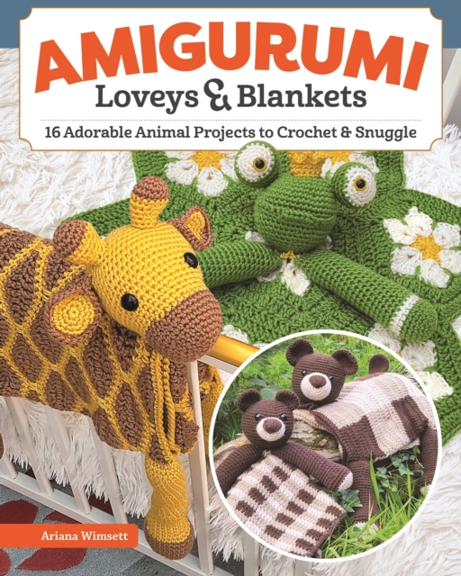 Amigurumi Loveys & Blankets : 16 Adorable Animal Projects to Crochet and Snuggle, Paperback / softback Book