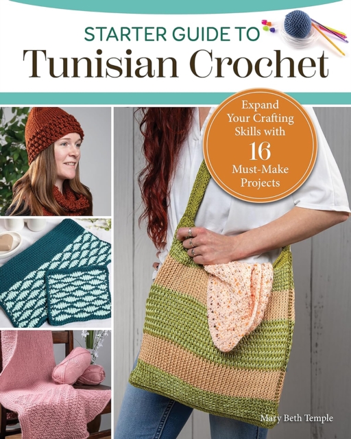 Starter Guide to Tunisian Crochet : 15 Must-Make Projects with the Look of Knitting and Ease of Crochet, Paperback / softback Book
