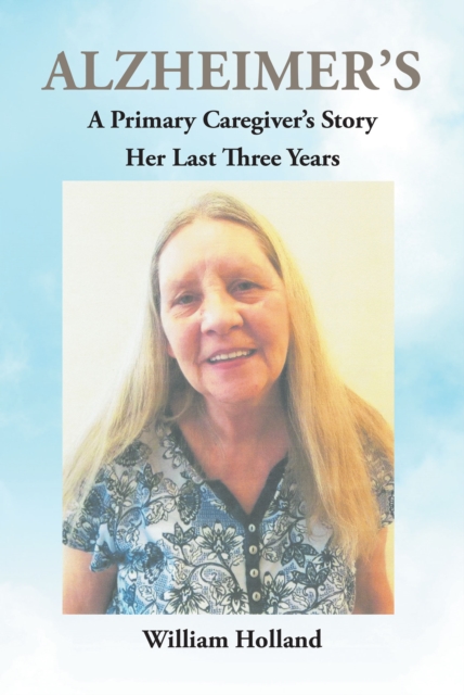Alzheimer's : A Caregiver's Story: Her Last 3 Years, EPUB eBook
