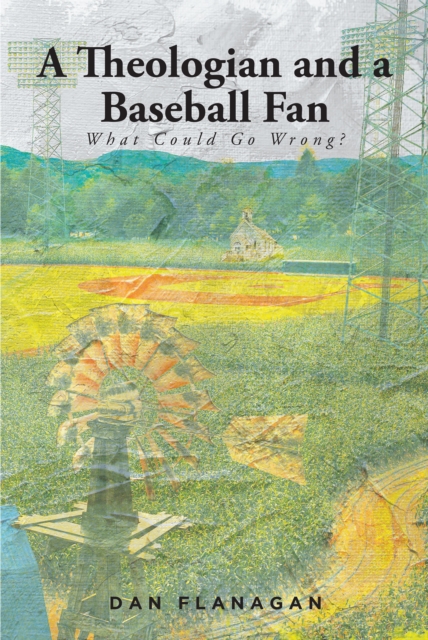 A Theologian and a Baseball Fan : What Could Go Wrong?, EPUB eBook