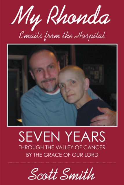 My Rhonda : Emails from the Hospital; Seven Years through the Valley of Cancer by the Grace of Our Lord, EPUB eBook