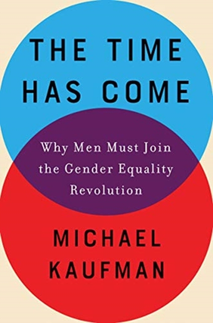 The Time Has Come : Why Men Must Join the Gender Equality Revolution, Hardback Book