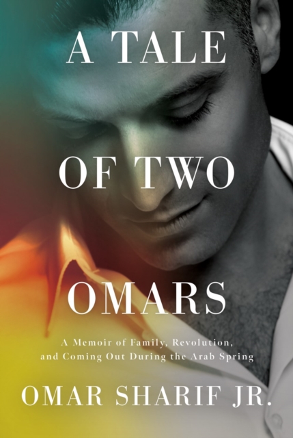 A Tale Of Two Omars : A Memoir of Family, Revolution, and Coming Out During the Arab Spring, Hardback Book