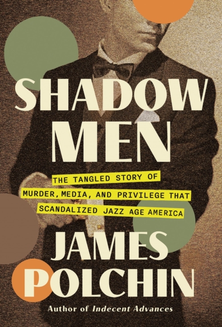 Shadow Men : The Tangled Story of Murder, Media, and Privilege That Scandalized Jazz Age America, Hardback Book