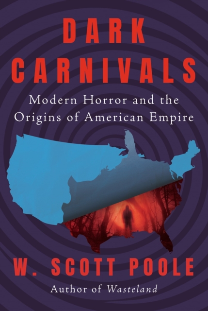 Dark Carnivals : Modern Horror and the Origins of American Empire, Paperback / softback Book