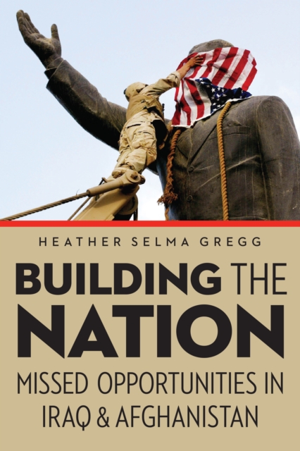 Building the Nation : Missed Opportunities in Iraq and Afghanistan, Hardback Book