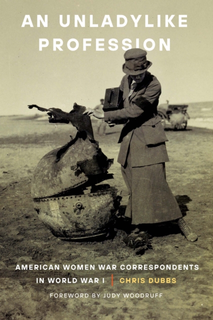 Unladylike Profession : American Women War Correspondents in World War I, PDF eBook