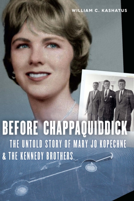 Before Chappaquiddick : The Untold Story of Mary Jo Kopechne and the Kennedy Brothers, EPUB eBook