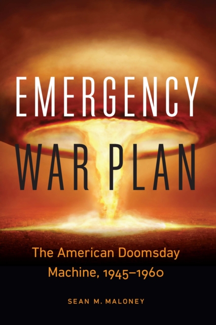 Emergency War Plan : The American Doomsday Machine, 1945-1960, PDF eBook