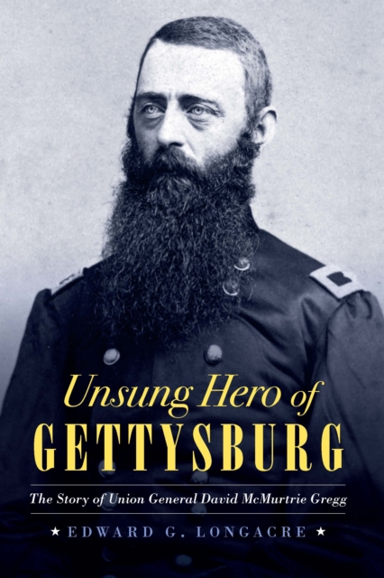Unsung Hero of Gettysburg : The Story of Union General David McMurtrie Gregg, EPUB eBook
