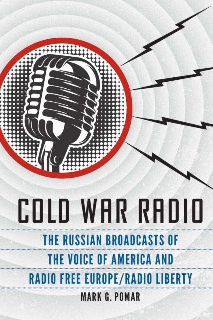 Cold War Radio : The Russian Broadcasts of the Voice of America and Radio Free Europe/Radio Liberty, PDF eBook