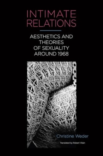 Intimate Relations : Aesthetics and Theories of Sexuality around 1968, Hardback Book