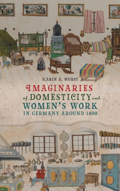 Imaginaries of Domesticity and Women’s Work in Germany around 1800, Hardback Book