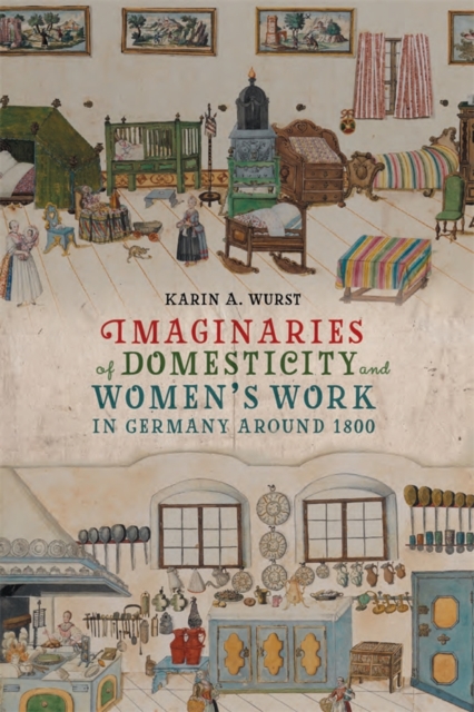 Imaginaries of Domesticity and Women’s Work in Germany around 1800, Hardback Book