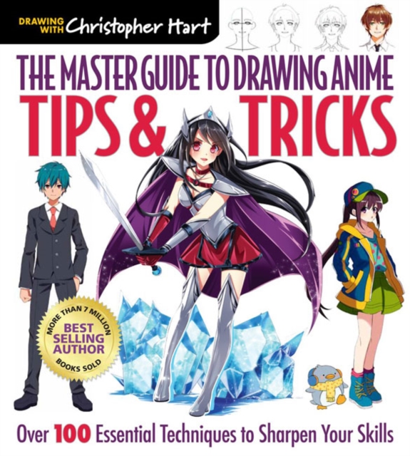 The Master Guide to Drawing Anime: Tips & Tricks : Over 100 Essential Techniques to Sharpen Your Skills, Paperback / softback Book
