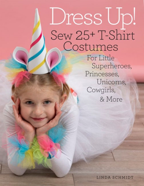 Dress Up! : Sew 25+ T-shirt Costumes for Little Superheroes, Princesses, Unicorns, Cowgirls, & More, Paperback / softback Book