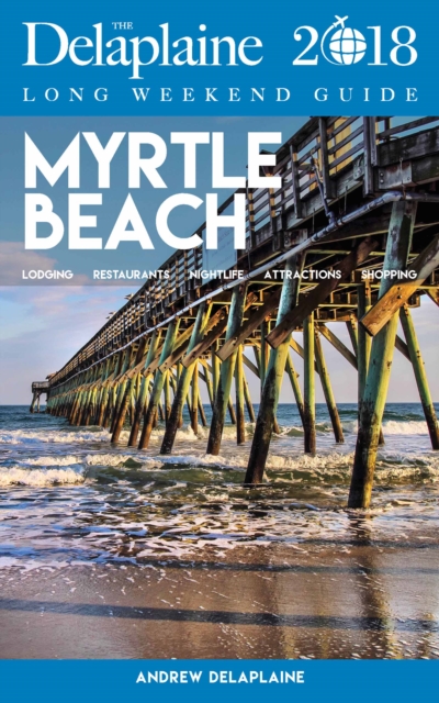 MYRTLE BEACH - The Delaplaine 2018 Long Weekend Guide, EPUB eBook