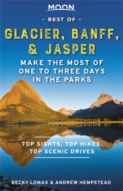 Moon Best of Glacier, Banff & Jasper (First Edition) : Make the Most of One to Three Days in the Parks, Paperback / softback Book