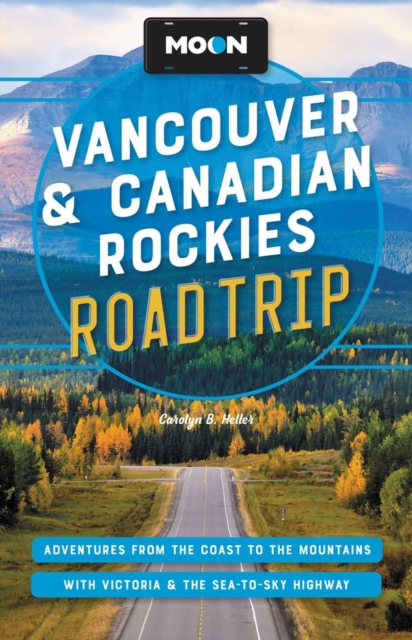 Moon Vancouver & Canadian Rockies Road Trip (Third Edition) : Adventures from the Coast to the Mountains, with Victoria and the Sea-to-Sky Highway, Paperback / softback Book