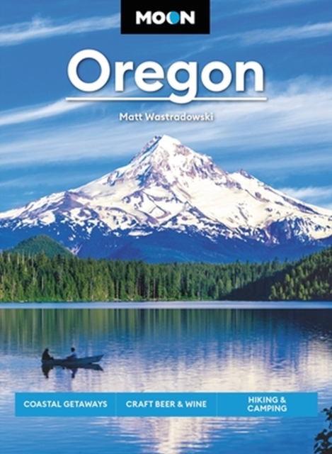 Moon Oregon : Coastal Getaways, Craft Beer & Wine, Hiking & Camping, Paperback / softback Book