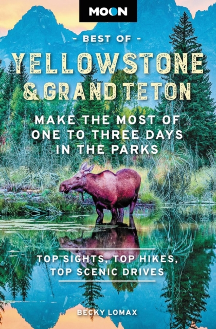 Moon Best of Yellowstone & Grand Teton (Second Edition) : Make the Most of One to Three Days in the Parks, Paperback / softback Book