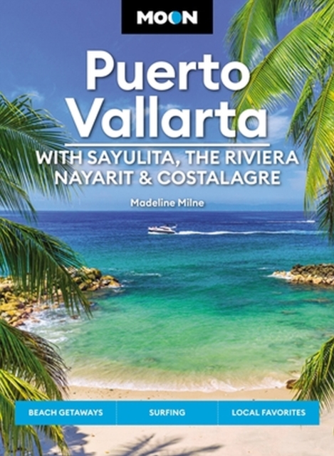 Moon Puerto Vallarta: With Sayulita, the Riviera Nayarit & Costalegre : Getaways, Beaches & Surfing, Local Flavors, Paperback / softback Book