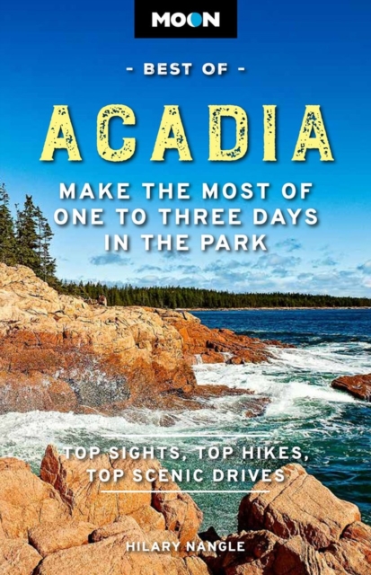 Moon Best of Acadia National Park (First Edition) : Make the Most of One to Three Days in the Park, Paperback / softback Book