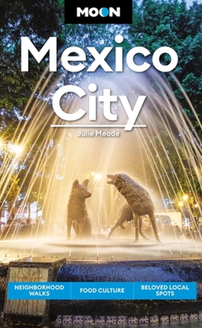 Moon Mexico City (Eighth Edition) : Neighborhood Walks, Food Culture, Beloved Local Spots, Paperback / softback Book
