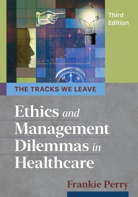 The Tracks We Leave: Ethics and Management Dilemmas in Healthcare, Third Edition, PDF eBook