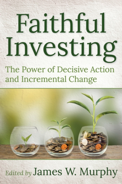 Faithful Investing : The Power of Decisive Action and Incremental Change, Paperback / softback Book