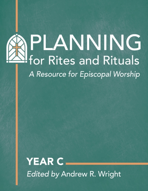 Planning for Rites and Rituals : A Resource for Episcopal Worship: Year C, Hardback Book