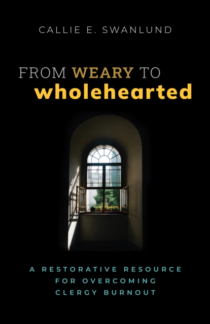 From Weary to Wholehearted : A Restorative Resource for Overcoming Clergy Burnout, Paperback / softback Book