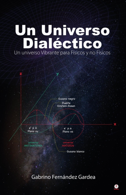 Un Universo Dialectico : Un universo Vibrante para Fisicos y no Fisicos, EPUB eBook