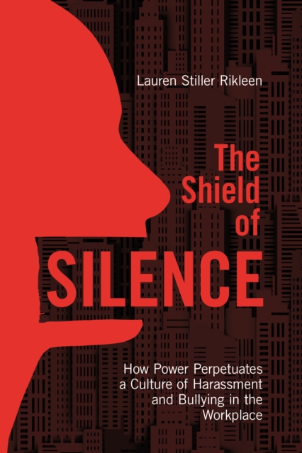 The Shield of Silence: How Power Perpetuates a Culture of Harassment and Bullying in the Workplace : How Power Perpetuates a Culture of Harassment and Bullying in the Workplace, EPUB eBook