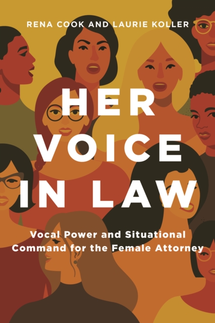 Her Voice in Law:  Vocal Power and Situational  Command for the Female Attorney : Vocal Power and Situational  Command for the Female Attorney, EPUB eBook