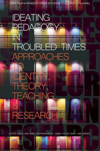 Ideating Pedagogy in Troubled Times : Approaches to Identity, Theory, Teaching and Research, Hardback Book
