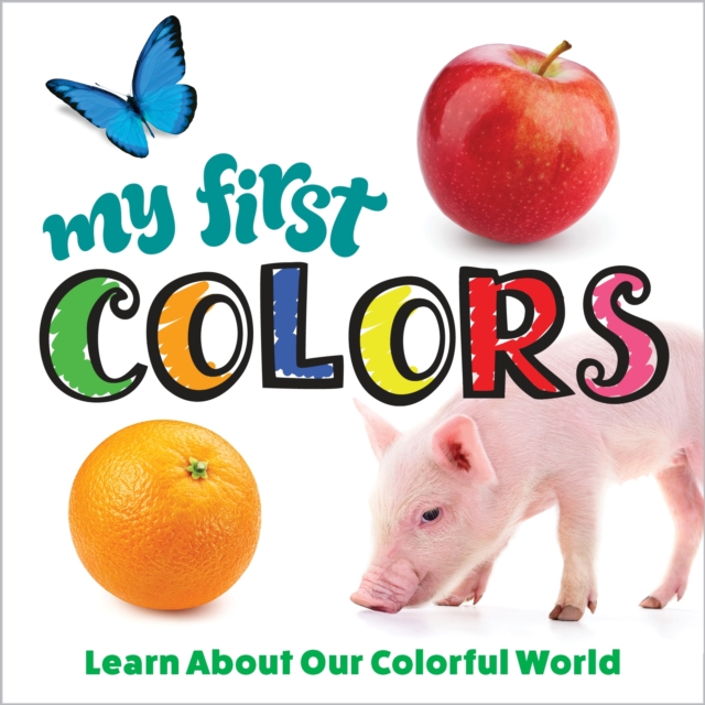 My First Colors : Learn About Our Colorful World, Board book Book